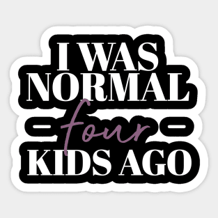 I Was Normal Four Kids Ago Funny Mother Gift Sticker